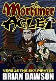 Mortimer Aglet Versus The Sky Pirates (The World Of Adventure Series Book 1)