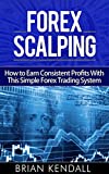 Forex Scalping - How To Earn Consistent Profits With This Simple Forex Trading System (Forex Made Simple Book 3)
