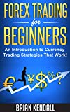 Forex Trading For Beginners - An Introduction To Currency Trading Strategies That Work! (Forex Made Simple Book 1)