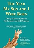 The Year My Son And I Were Born: A Story Of Down Syndrome, Motherhood, And Self-Discovery