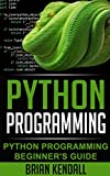 Python Programming: Python Programming Beginner's Guide (Python Programming Fundamentals, Python Programming For The Absolute Beginner, An Introduction To Computer Science, Python Progr)